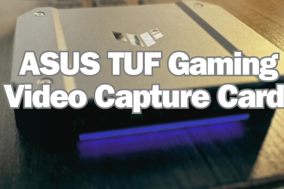 ASUS TUF Gaming Video Capture Card Review Is It Truly the Best Choice for Gamers
